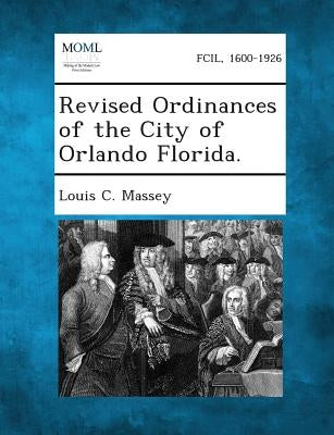 Revised Ordinances of the City of Orlando Florida. by Massey, Louis C.