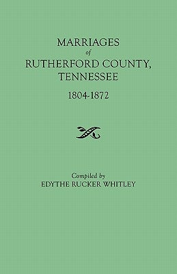 Marriages of Rutherford County, Tennessee, 1804-1872 by Whitley, Edythe Rucker