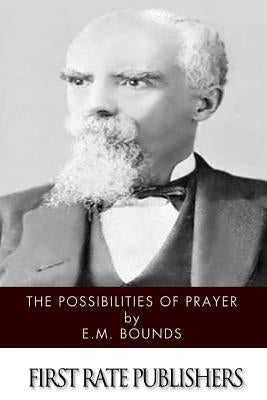 The Possibilities of Prayer by Bounds, Edward M.