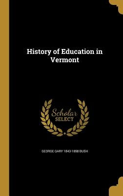 History of Education in Vermont by Bush, George Gary 1843-1898