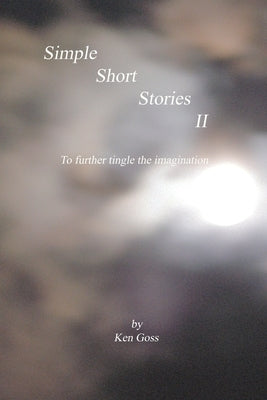 Simple Short Stories II: To further tingle the imagination by Goss, Kenneth J.
