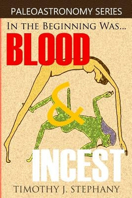 Blood & Incest: The Unholy Beginning of the Universe by Stephany, Timothy J.