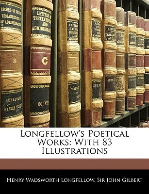 Longfellow's Poetical Works: With 83 Illustrations by Longfellow, Henry Wadsworth