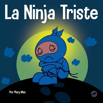 La Ninja Triste: Un libro para niños sobre cómo lidiar con la pérdida y el duelo by Nhin, Mary