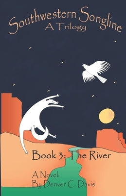 Southwestern Songline Book 3: 'The River by Davis, Denver C.