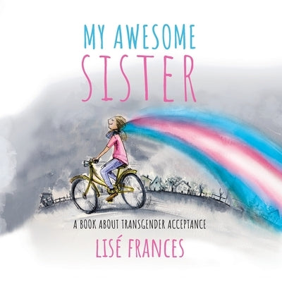 My Awesome Sister: A children's book about transgender acceptance by Frances, Lise