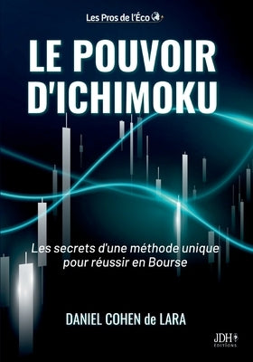 Le pouvoir d'Ichimoku: Les secrets d'une méthode unique pour réussir en Bourse by Cohen de Lara, Daniel