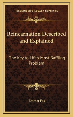 Reincarnation Described and Explained: The Key to Life's Most Baffling Problem by Fox, Emmet
