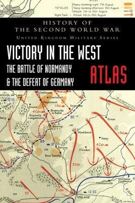 Victory in the West Atlas: The Battle of Normandy & the Defeat of Germany by Ellis, Major L. F.