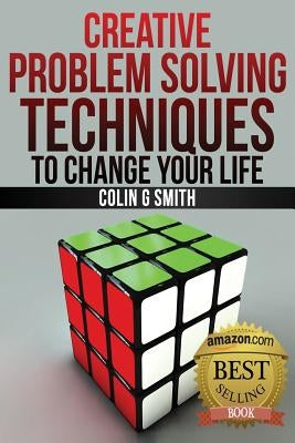 Creative Problem Solving Techniques To Change Your Life by Smith, Colin G.