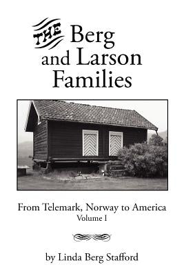 The Berg and Larson Families: From Telemark, Norway to America Volume I by Stafford, Linda Berg