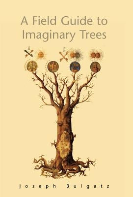 A Field Guide to Imaginary Trees by Bulgatz, Joseph