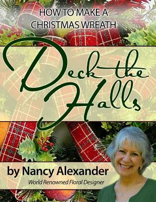 Deck The Halls: How to Make a Christmas Wreath by Alexander, Nancy