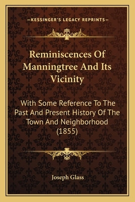 Reminiscences Of Manningtree And Its Vicinity: With Some Reference To The Past And Present History Of The Town And Neighborhood (1855) by Glass, Joseph