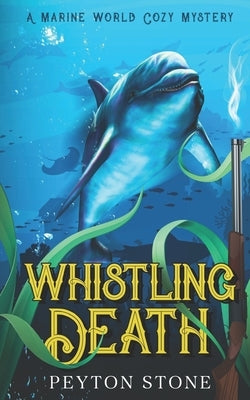 Whistling Death: A Marine World Cozy Mystery by Stone, Peyton