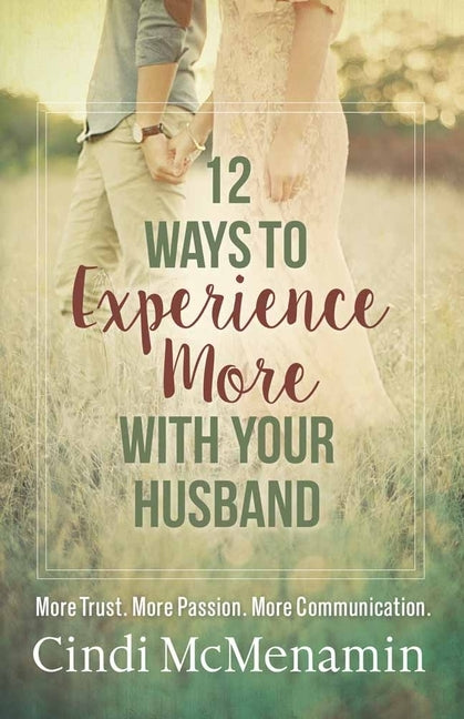 12 Ways to Experience More with Your Husband: More Trust. More Passion. More Communication. by McMenamin, Cindi