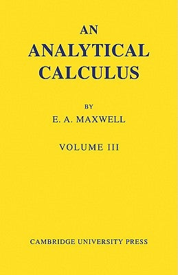 An Analytical Calculus: Volume 3: For School and University by Maxwell, Edwin A.