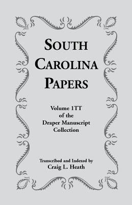 South Carolina Papers: Volume 1tt of the Draper Manuscript Collection by Heath, Craig L.