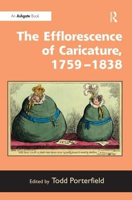 The Efflorescence of Caricature, 1759-1838 by Porterfield, Todd