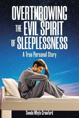 Overthrowing the Evil Spirit of Sleeplessness: A True Personal Story by Whyte Crawford, Sweda