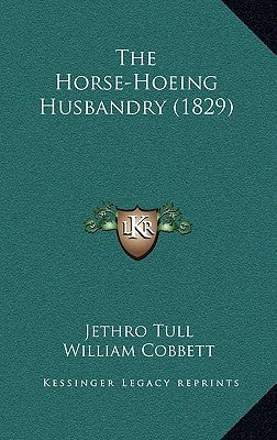 The Horse-Hoeing Husbandry (1829) by Tull, Jethro
