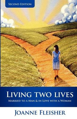 Living Two Lives: Married to a Man & In Love with a Woman by Fleisher, Joanne