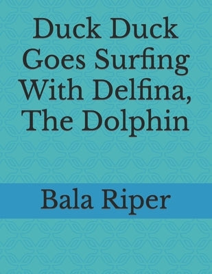 Duck Duck Goes Surfing With Delfina, The Dolphin by Riper, Bala