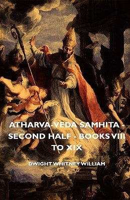 Atharva-Veda Samhita - Second Half - Books VIII to XIX by William, Dwight Whitney