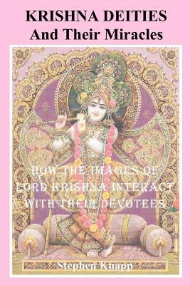 Krishna Deities and Their Miracles: How the Images of Lord Krishna Interact With Their Devotees by Knapp, Stephen
