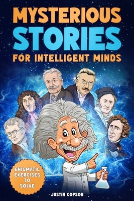 Mysterious Stories for Intelligent Minds: Interesting Facts about Science, History & Much More That Will Challenge Your Knowledge + Enigmatic Exercise by Copson, Justin