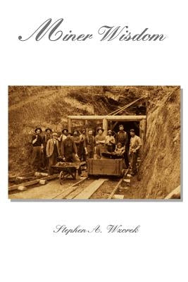Miner Wisdom by Wzorek, Stephen A.