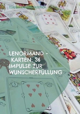 Lenormand - Karten: 36 Impulse zur Wunscherfüllung: Ratgeber für Einsteiger und Fortgeschrittene by Hastrich, Claudia Sabrina