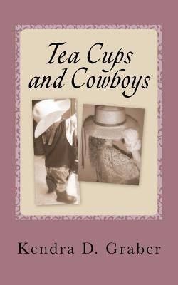 Tea Cups and Cowboys: One mom's journey with laughter and tears by Graber, Kendra D.