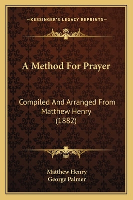 A Method For Prayer: Compiled And Arranged From Matthew Henry (1882) by Henry, Matthew