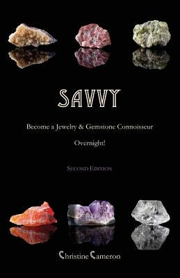 SAVVY, 2nd Edition: Become a Jewelry & Gemstone Connoisseur Overnight! by Cameron, Christine