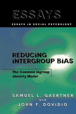 Reducing Intergroup Bias: The Common Ingroup Identity Model by Gaertner, Samuel L.