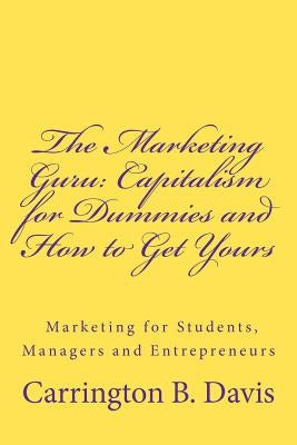 The Marketing Guru: Capitalism for Dummies and How to Get Yours by Davis, Carrington Bowen