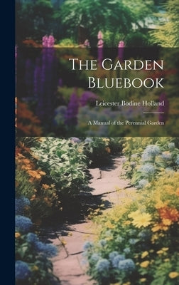The Garden Bluebook; a Manual of the Perennial Garden by Holland, Leicester Bodine