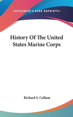 History Of The United States Marine Corps by Collum, Richard S.