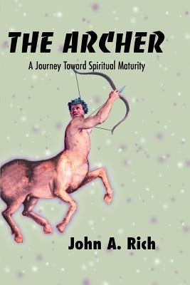 The Archer: A Journey Toward Spiritual Maturity by Rich, John A.