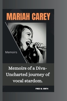 Mariah Carey: Memoirs of a Diva- Uncharted journey of vocal stardom. by W. Smith, Fred