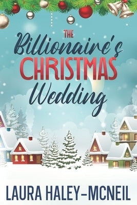 The Billionaire's Christmas Wedding by Haley-McNeil, Laura