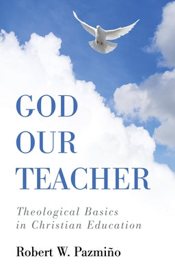 God Our Teacher by Pazmiño, Robert W.