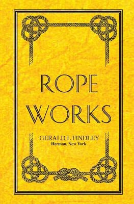 Rope Works by Findley, Gerald L.