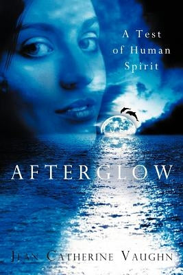 Afterglow: A Test of Human Spirit by Vaughn, Jean Catherine