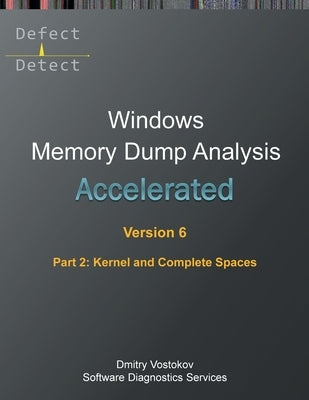 Accelerated Windows Memory Dump Analysis, Sixth Edition, Part 2, Kernel and Complete Spaces: Training Course Transcript and WinDbg Practice Exercises by Vostokov, Dmitry