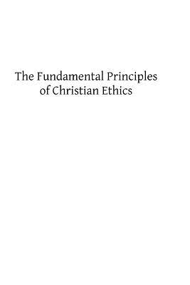 The Fundamental Principles of Christian Ethics by Hermenegild Tosf, Brother