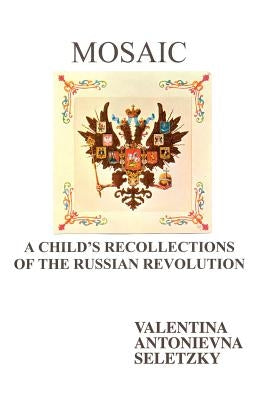 Mosaic: A Child's Recollections Of the Russian Revolution by Seletzky, Valentina Antonievna