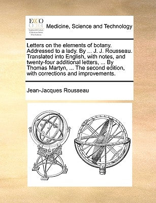 Letters on the elements of botany. Addressed to a lady. By ... J. J. Rousseau. Translated into English, with notes, and twenty-four additional letters by Rousseau, Jean-Jacques