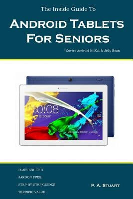 The Inside Guide To Android Tablets For Seniors: Covers Android KitKat & Jelly Bean by Stuart, P. a.